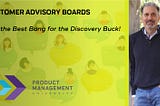 The Best Bang for Your Discovery Buck — Customer Advisory Boards