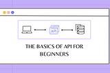 The Basics of API for Beginners: A Complete Guide