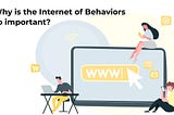 Why is the Internet of Behaviors so important?