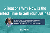 5 Reasons Why Now is the Perfect Time to Sell Your Business