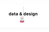 Before the design comes the data