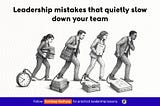9 Leadership mistakes that quietly slow down your team