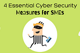 4 Essential Cyber Security Measures for SMEs