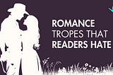Romance Tropes Readers Hate and How to Avoid Them