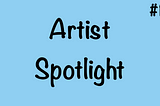 Artist Spotlight #1