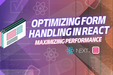 Optimizing Form Handling in React: Maximizing Performance