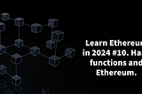 Learn Ethereum in 2024. #10. Hash functions and Ethereum.