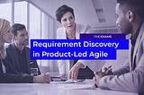 Business team discussing requirement discovery in a product-led agile environment