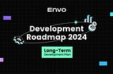 Envo Development Roadmap 2024