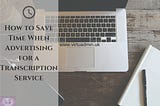 How to Save Time When Advertising for a Transcription Service