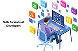 Unveiling the Traits of a Skillful Android Developer