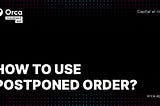 How to use Postponed Orders in Orca — Orca Investment App Blog
