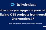 How can you upgrade your old Tailwind CSS projects from version 3 to version 4?