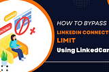 How To Bypass LinkedIn Connection Limit Using LinkedCamp