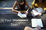 Is Your Workplace Toxic?