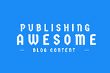 7 Blog Content Tips to Supercharge Your Website