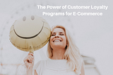 The Power of Customer Loyalty Programs for E-Commerce