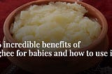 5 incredible benefits of ghee for babies and how to use it.