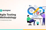 A Comprehensive Guide to Agile Testing Methodology