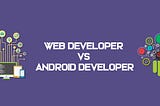 Android Development VS Web Development | Reality or Fantasy