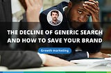The decline of generic search and how to save your brand