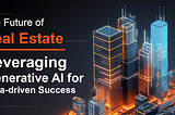 The Future of Real Estate: Leveraging Generative AI for Data-driven Success