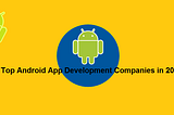 Top 10 Android App Development Companies in India 2021