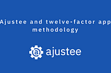 Ajustee and twelve-factor app methodology