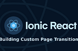 Ionic React: Implementing Custom Page Transition Animation