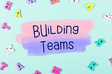 #BuildingTeams #Blog1 | Introduction to the series