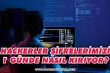 Hacker’lar Şifrelerimizi 1 Günde Nasıl Kırıyor?