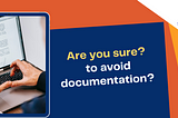 Are You Sure, to Avoid Documentation?