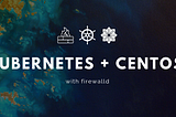 Kubernetes on CentOS 7 with Firewalld