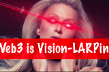 Web3 is Vision-LARPing