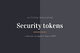 Security tokens — what can we expect in Asia in 2019?