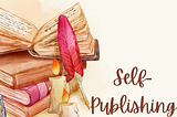 A Step-By-Step Guide to Self-Publishing