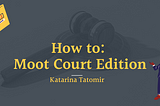 How to: Moot Court Edition