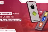 Native vs Hybrid- Which One To Choose For Mobile App Development?