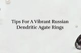 Unlocking the Mystique of Russian Dendritic Agate Rings: Benefits, Cleansing & Charging Tips