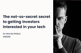 The not-so-secret secret to getting investors interested in your tech