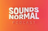 Sounds Normal, Sebuah Podcast