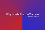 Why I am Bullish on Vechain
