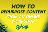 How to Repurpose Content from an Online Workshop