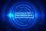 Unraveling the Web: A Deep Dive into a Web Framework Compromise