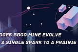 How does BBGO Mine evolve from a single spark to a prairie fire