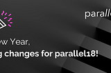 New year, big changes for parallel18!