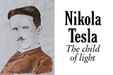 Nikola Tesla — The Child of Light