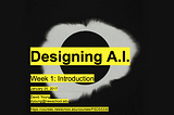 Week 1: Intro Lecture (Designing A.I.)