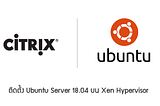 [Linux] สร้าง VM และติดตั้ง Ubuntu Server 18.04 บน Citrix Hypervisor (XenSever)