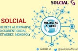 SOLCIAL: THE BEST ALTERNATIVE SOCIAL MEDIA PLATFORM TO CURRENT WEB2 SOCIAL NETWORKS MONOPOLY